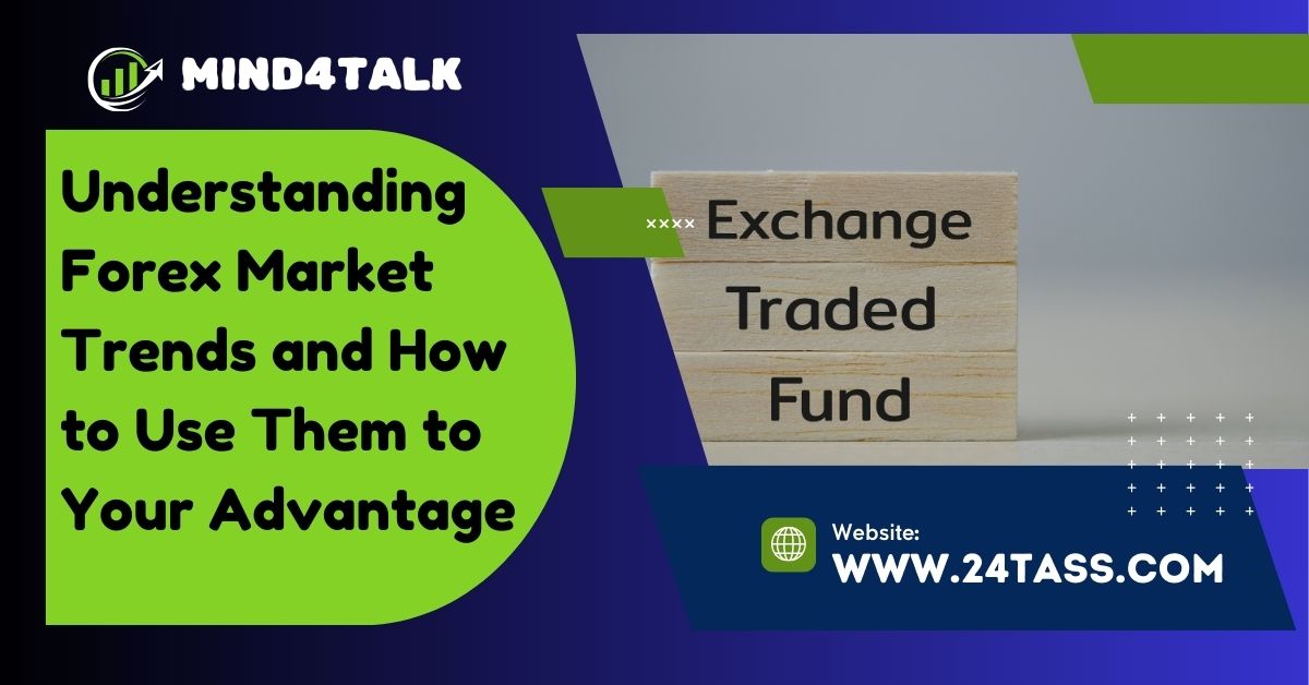 Understanding Forex Market Trends and How to Use Them to Your Advantage