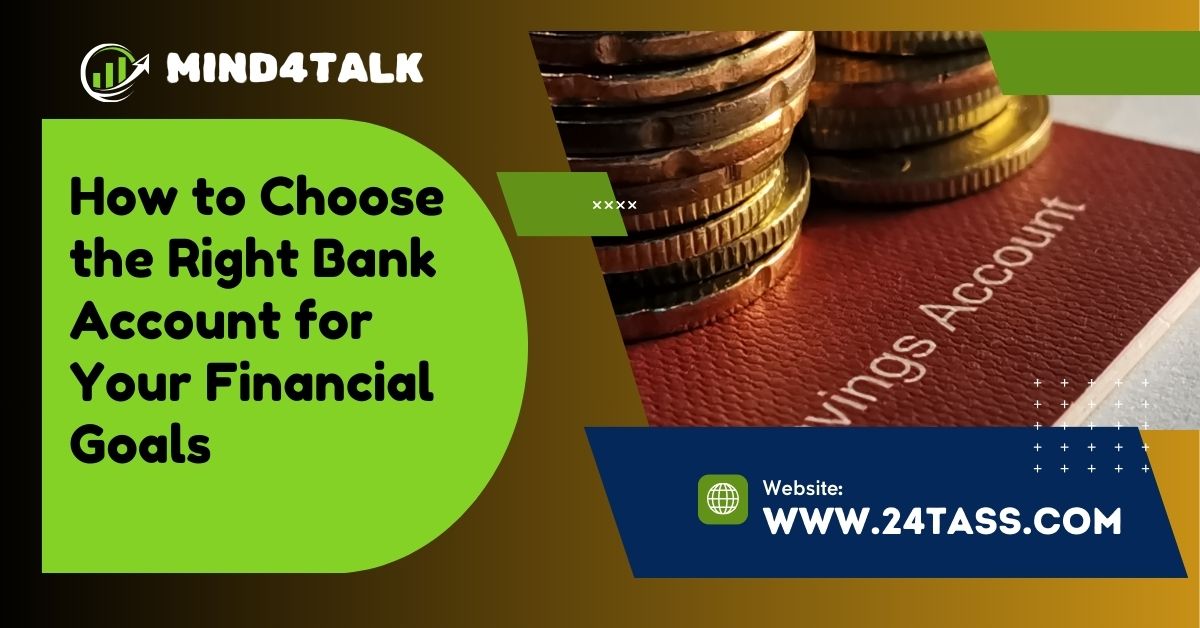 How to Choose the Right Bank Account for Your Financial Goals