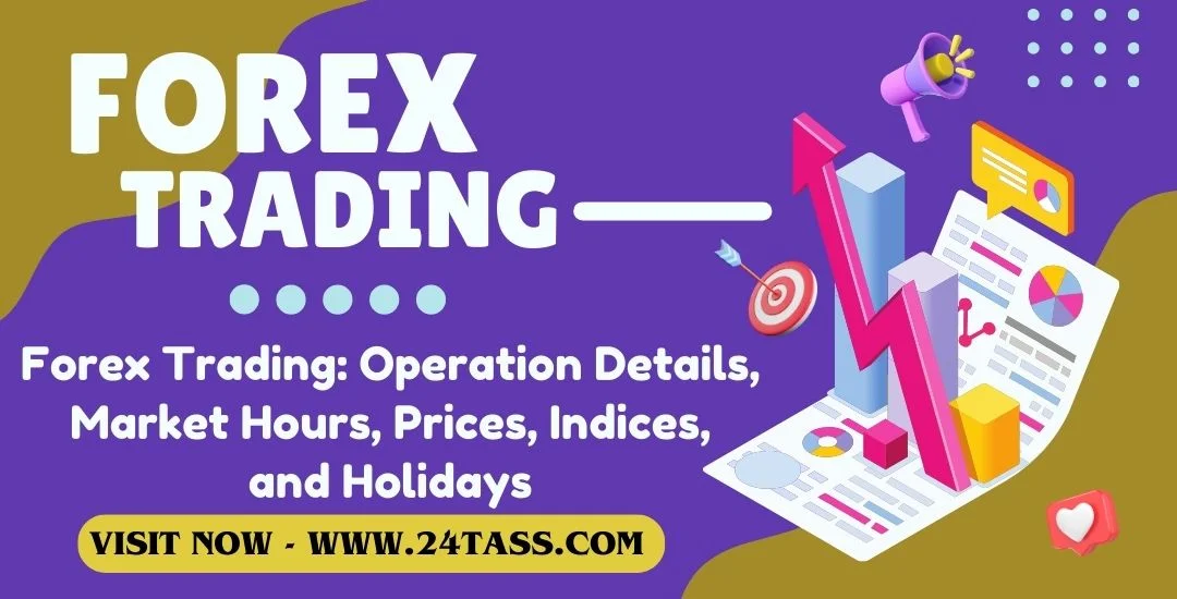 Forex Trading: Operation Details, Market Hours, Prices, Indices, and Holidays