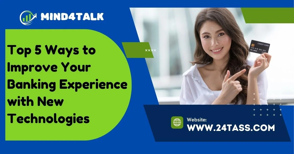 Top 5 Ways to Improve Your Banking Experience with New Technologies