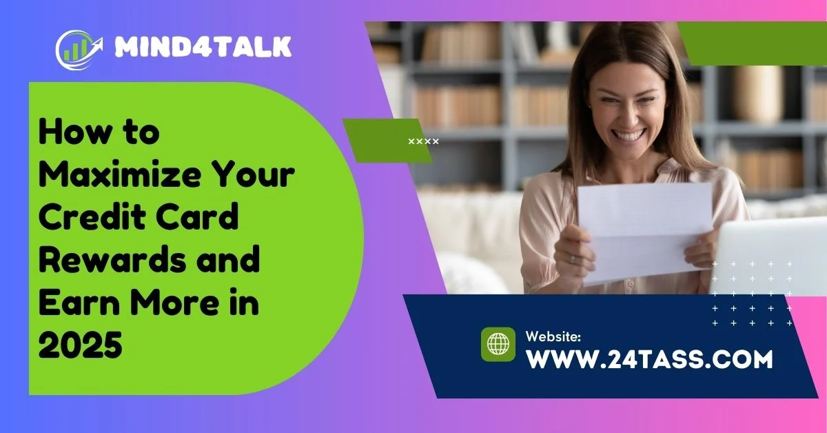 How to Maximize Your Credit Card Rewards and Earn More in 2025